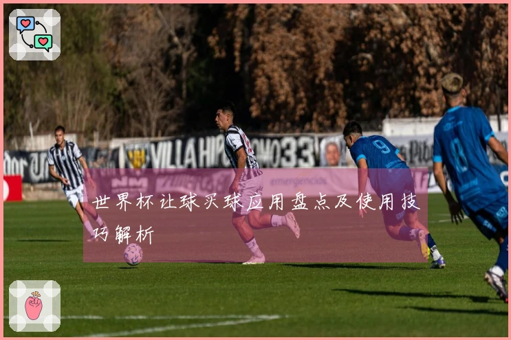 世界杯让球买球应用盘点及使用技巧解析